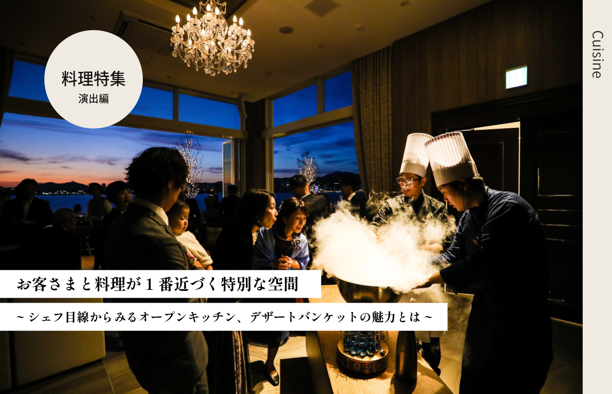 お客さまと料理が1番近づく特別な空間 ~シェフ目線からみるオープンキッチン、デザートバンケットの魅力とは~